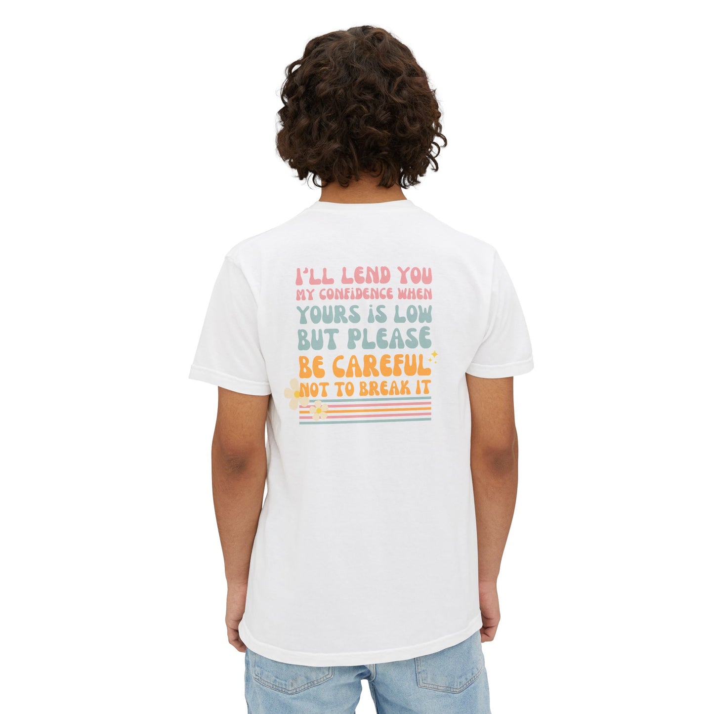 "I'll Lend You My Confidence When Yours is Low" - Unisex Inspirational Confidence Quote