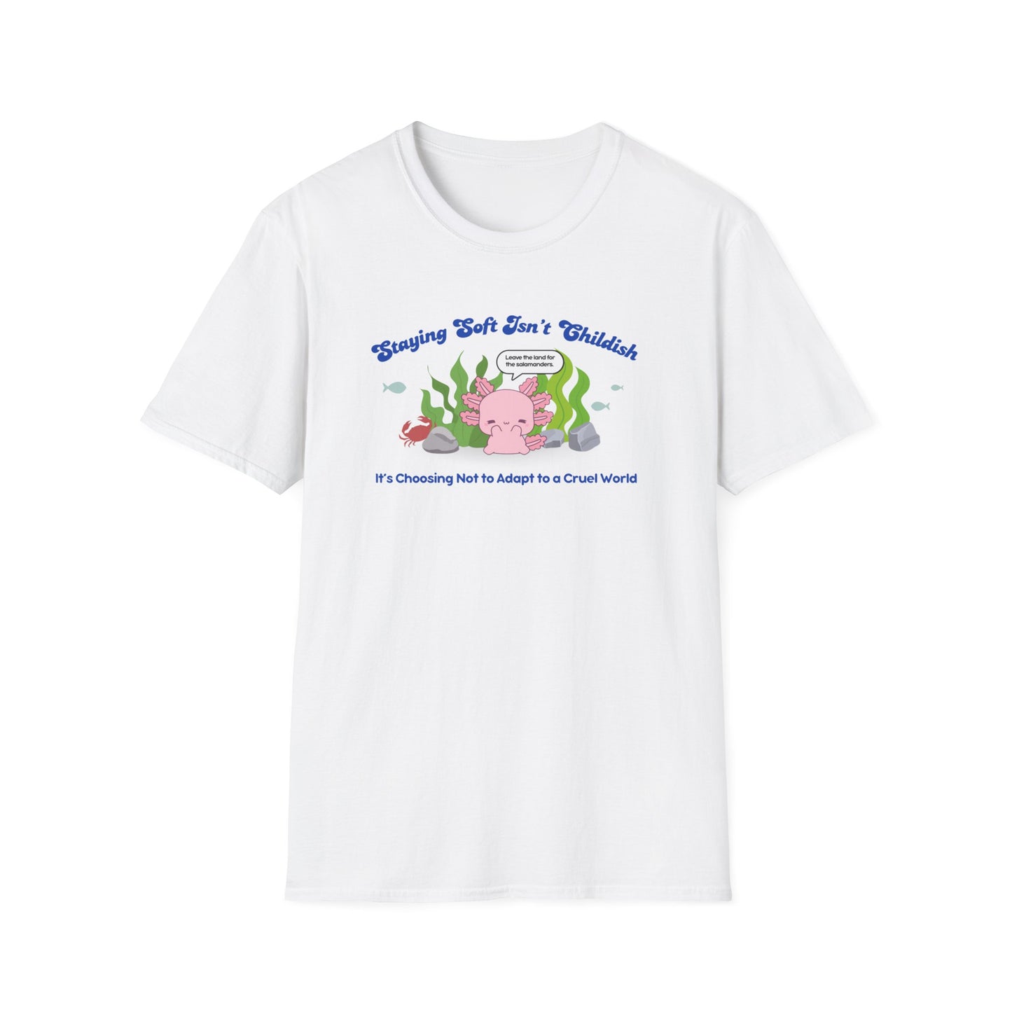 "Staying Soft Isn't Childish"- Unisex Softstyle T-Shirt, Axolotl