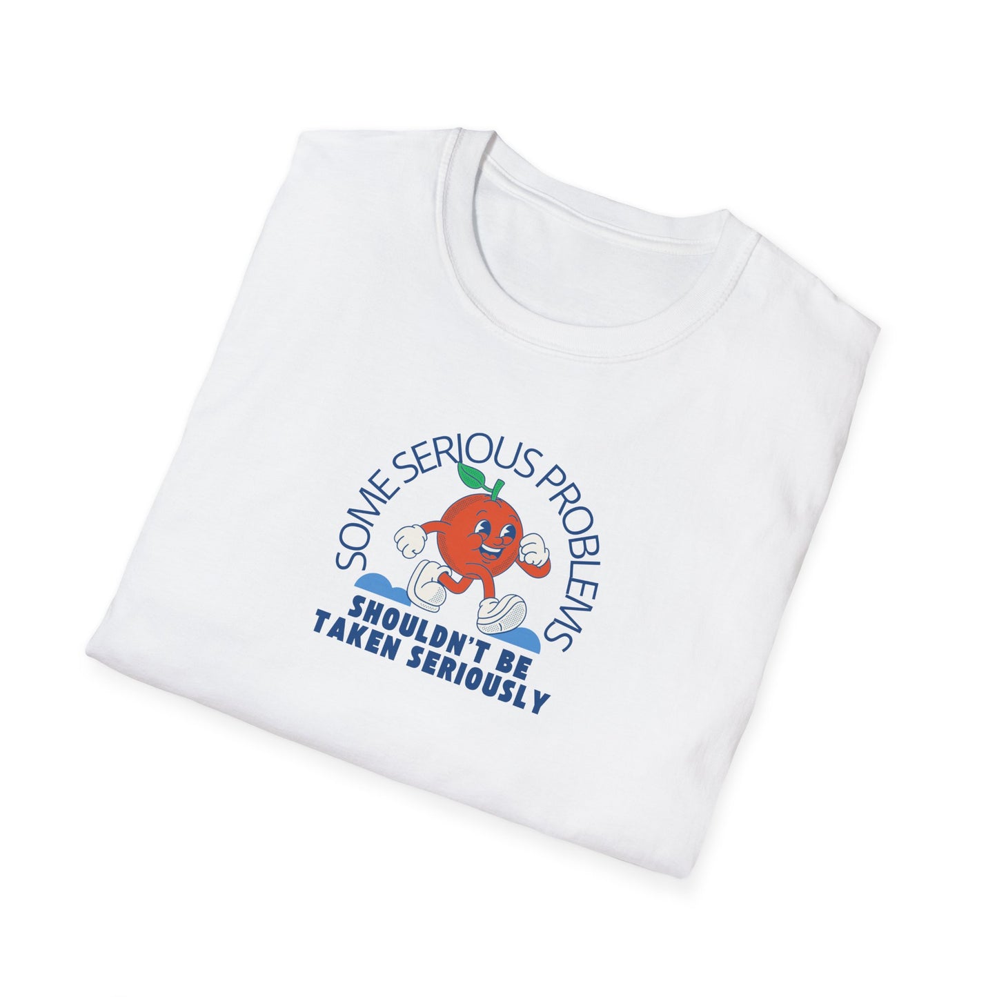 'Some Serious Problems Shouldn't Be Taken Seriously'- Unisex Shirt