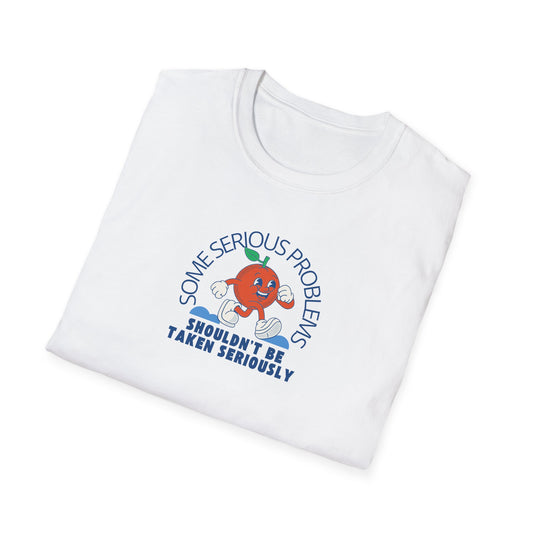 'Some Serious Problems Shouldn't Be Taken Seriously'- Unisex Shirt